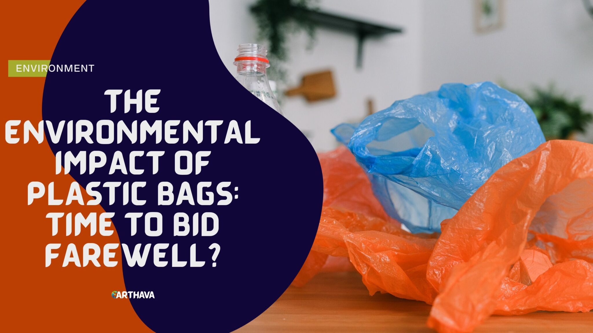 The Environmental Impact of Plastic Bags: Time to Bid Farewell? - Earthava