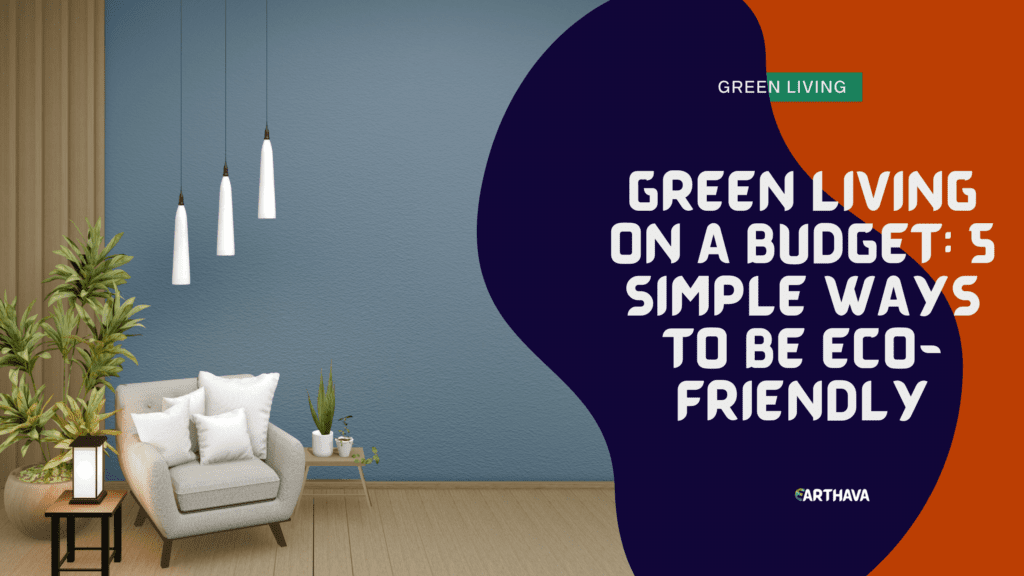 Green Living on a Budget- 5 Simple Ways to Be Eco-Friendly