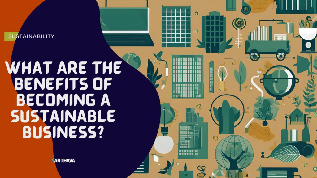 What Are The Benefits Of Becoming A Sustainable Business?