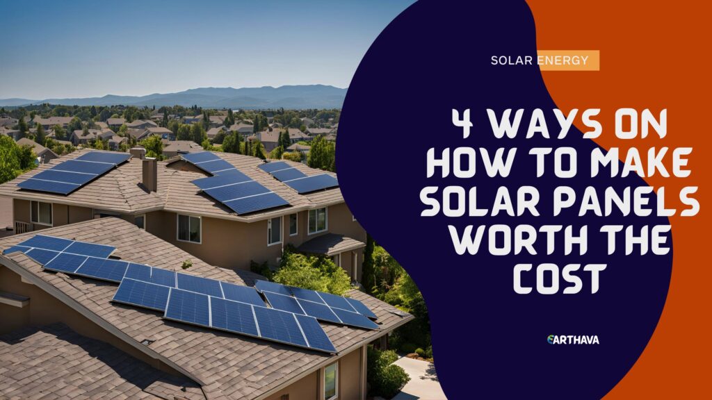 4 Ways On How to Make Solar Panels Worth the Cost