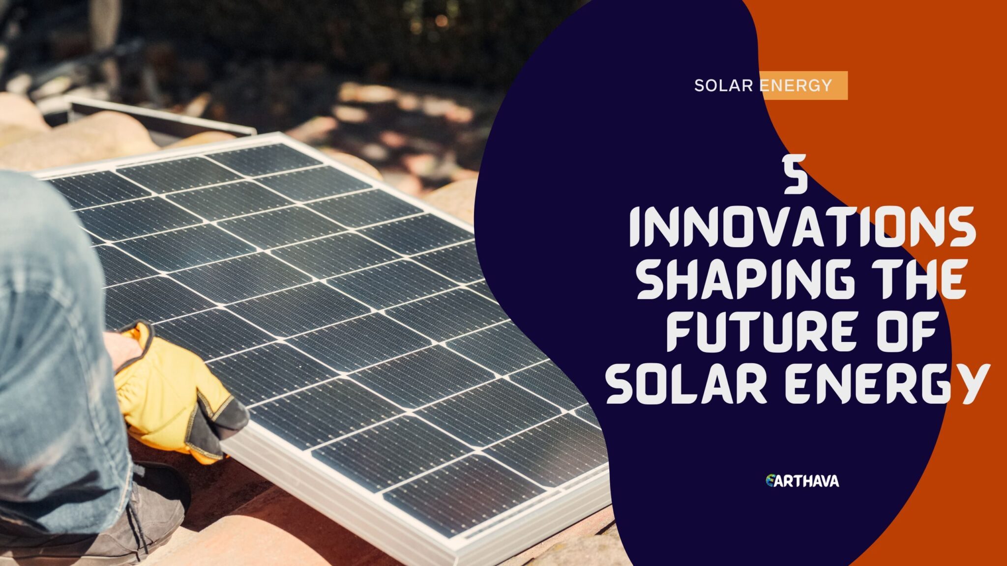 5 Innovations Shaping the Future of Solar Energy - Earthava