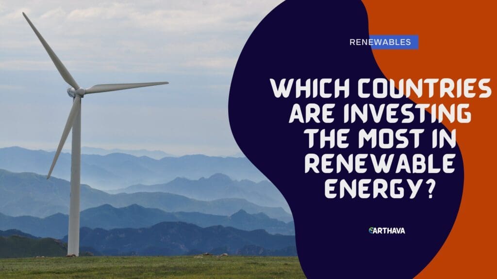 Which Countries Are Investing The Most In Renewable Energy