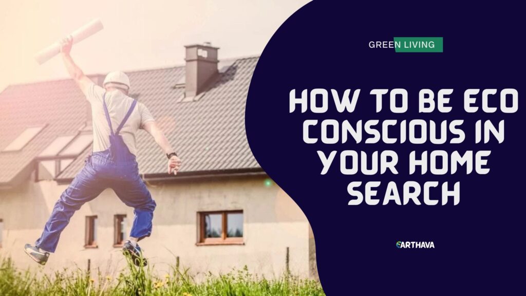 How to Be Environmentally Conscious in Your Home Search