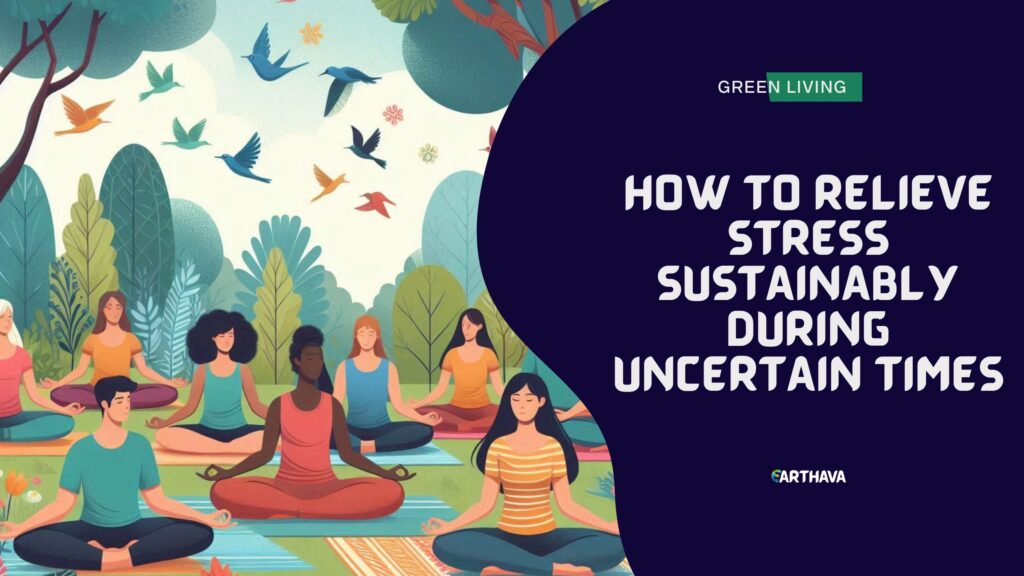 How To Relieve Stress Sustainably During Uncertain Times