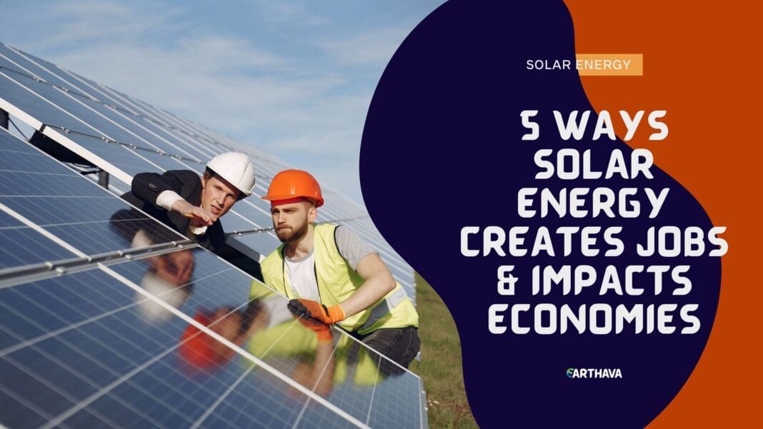 5 Ways Solar Energy Creates Jobs & Impacts Economies - Earthava