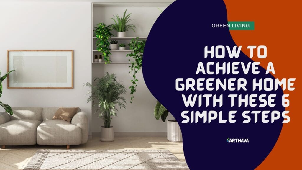 How to Achieve a Greener Home with These 6 Simple Steps