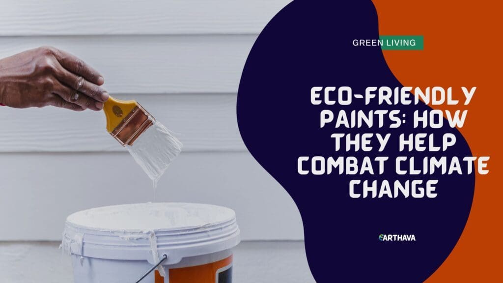 Eco-Friendly Paints: How They Help Combat Climate Change