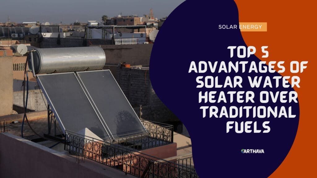 Top 5 Advantages Of Solar Water Heater Over Traditional Fuels