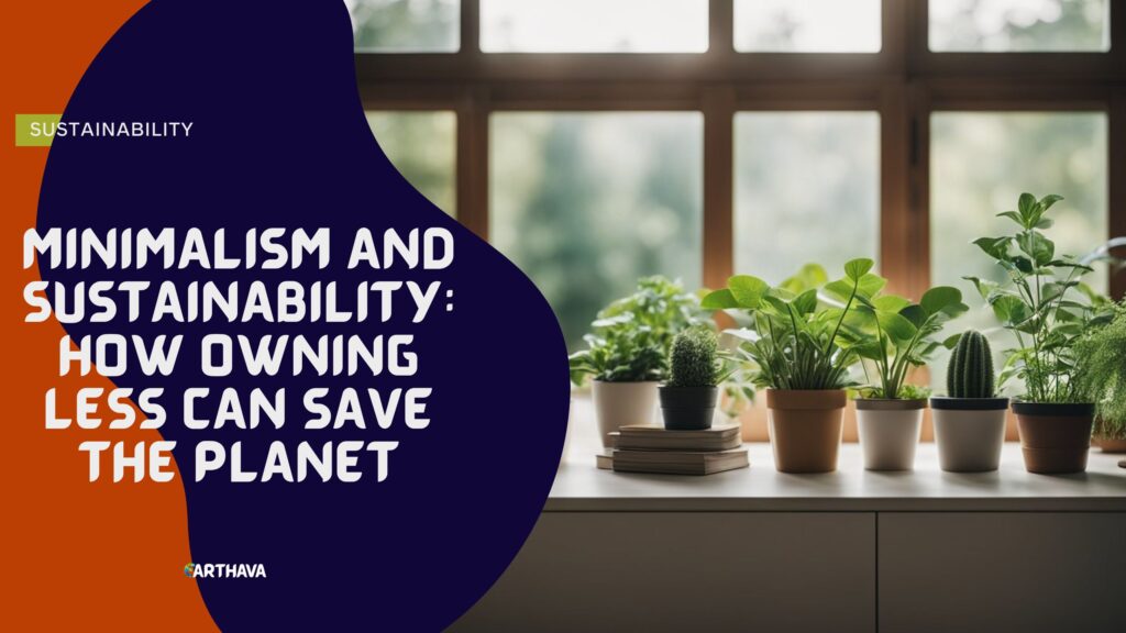 Minimalism and Sustainability- How Owning Less Can Save The Planet