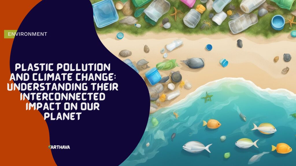 Plastic Pollution and Climate Change- Understanding Their Interconnected Impact on Our Planet